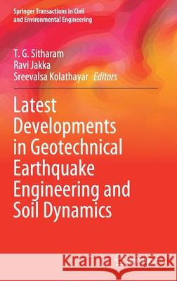 Latest Developments in Geotechnical Earthquake Engineering and Soil Dynamics T. G. Sitharam Ravi Jakka Sreevalsa Kolathayar 9789811614675 Springer
