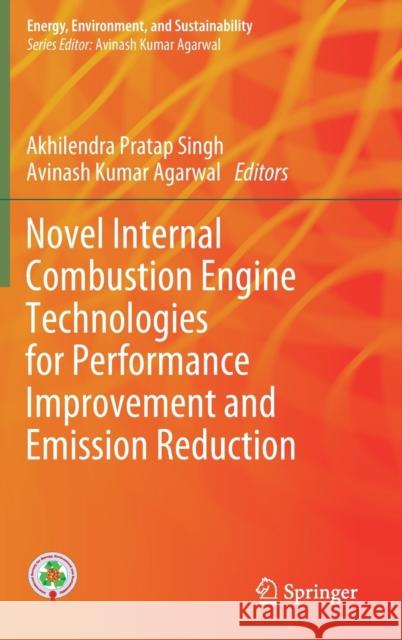 Novel Internal Combustion Engine Technologies for Performance Improvement and Emission Reduction Akhilendra Pratap Singh Avinash Kumar Agarwal 9789811615818