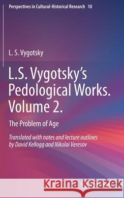 L.S. Vygotsky's Pedological Works. Volume 2.: The Problem of Age L. S. Vygotsky David Kellogg Nikolai Veresov 9789811619069