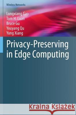 Privacy-Preserving in Edge Computing Gao, Longxiang, Luan, Tom H., Bruce Gu 9789811622014 Springer Nature Singapore
