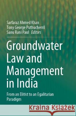 Groundwater Law and Management in India: From an Elitist to an Egalitarian Paradigm Khan, Sarfaraz Ahmed 9789811626197 Springer Nature Singapore