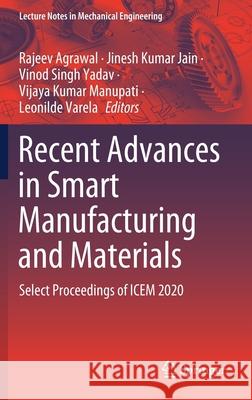 Recent Advances in Smart Manufacturing and Materials: Select Proceedings of Icem 2020 Rajeev Agrawal Jinesh Kumar Jain Vinod Singh Yadav 9789811630323
