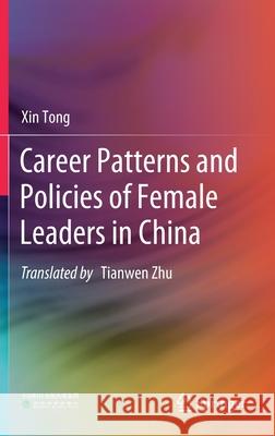 Career Patterns and Policies of Female Leaders in China Xin Tong Tianwen Zhu 9789811630842 Springer