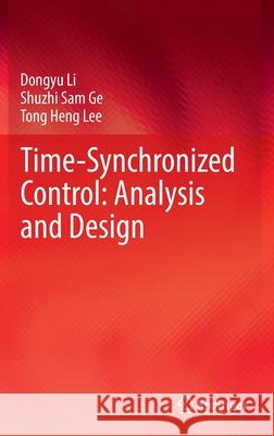Time-Synchronized Control: Analysis and Design Dongyu Li Shuzhi Sam Ge Tong Heng Lee 9789811630880