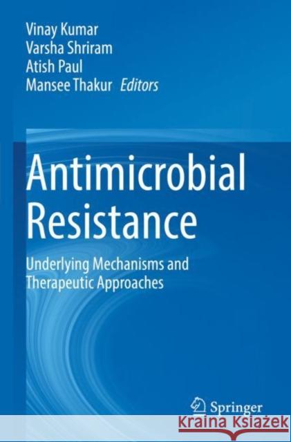 Antimicrobial Resistance: Underlying Mechanisms and Therapeutic Approaches Vinay Kumar Varsha Shriram Atish Paul 9789811631221 Springer
