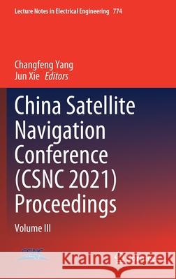 China Satellite Navigation Conference (Csnc 2021) Proceedings: Volume III Changfeng Yang Jun Xie 9789811631450
