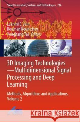 3D Imaging Technologies--Multidimensional Signal Processing and Deep Learning: Methods, Algorithms and Applications, Volume 2 Jain, Lakhmi C. 9789811631825