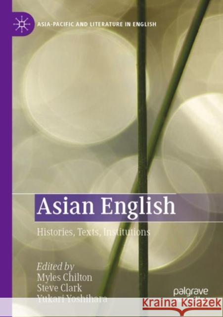 Asian English: Histories, Texts, Institutions Myles Chilton Steve Clark Yukari Yoshihara 9789811635151