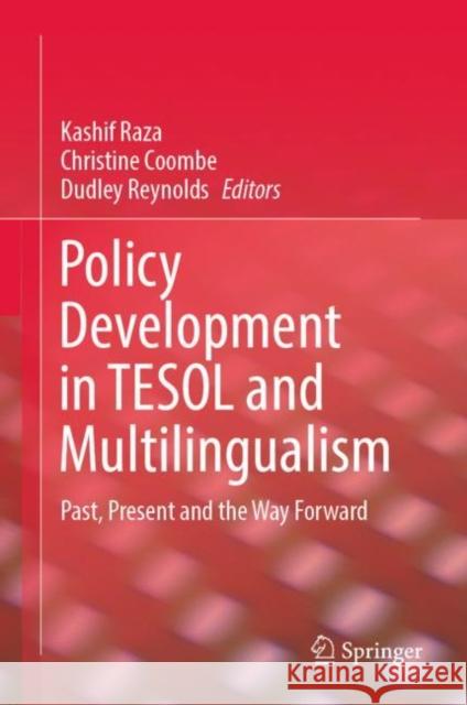 Policy Development in Tesol and Multilingualism: Past, Present and the Way Forward Kashif Raza Christine Coombe Dudley Reynolds 9789811636028