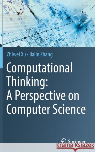 Computational Thinking: A Perspective on Computer Science Zhiwei Xu Jialin Zhang 9789811638473 Springer Verlag, Singapore