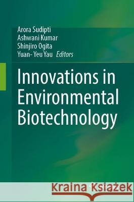 Innovations in Environmental Biotechnology Arora Sudipti Ashwani Kumar Shinjiro Ogita 9789811644443