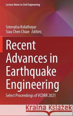 Recent Advances in Earthquake Engineering: Select Proceedings of Vcdrr 2021 Sreevalsa Kolathayar Siau Chen Chian 9789811646164 Springer