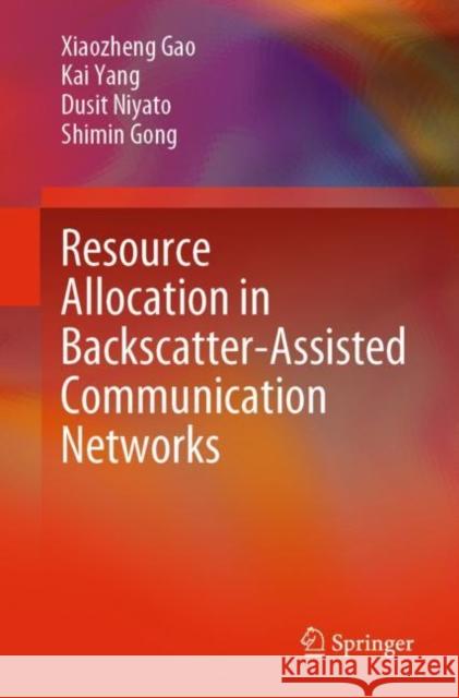 Resource Allocation in Backscatter-Assisted Communication Networks Xiaozheng Gao Kai Yang Dusit Niyato 9789811651267