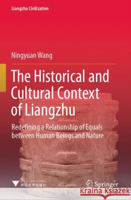 The Historical and Cultural Context of Liangzhu: Redefining a Relationship of Equals between Human Beings and Nature Ningyuan Wang Edward Allen 9789811651366