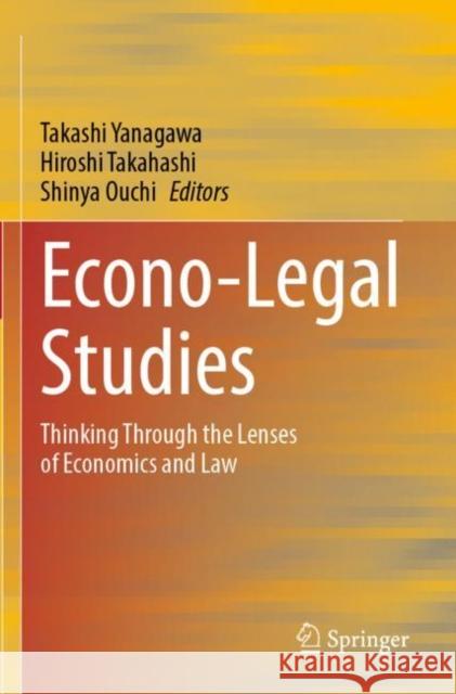 Econo-Legal Studies: Thinking Through the Lenses of Economics and Law Takashi Yanagawa Hiroshi Takahashi Shinya Ouchi 9789811651472