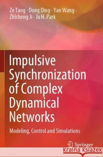 Impulsive Synchronization of Complex Dynamical Networks: Modeling, Control and Simulations Tang, Ze 9789811653858