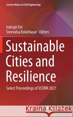 Sustainable Cities and Resilience: Select Proceedings of Vcdrr 2021 Indrajit Pal Sreevalsa Kolathayar 9789811655425 Springer
