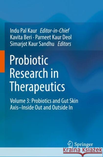 Probiotic Research in Therapeutics: Volume 3: Probiotics and Gut Skin Axis–Inside Out and Outside In Indu Pal Kaur Kavita Beri Parneet Kaur Deol 9789811656309 Springer