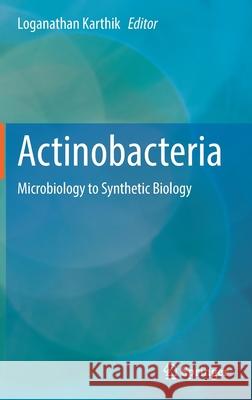 Actinobacteria: Microbiology to Synthetic Biology Loganathan Karthik 9789811658341
