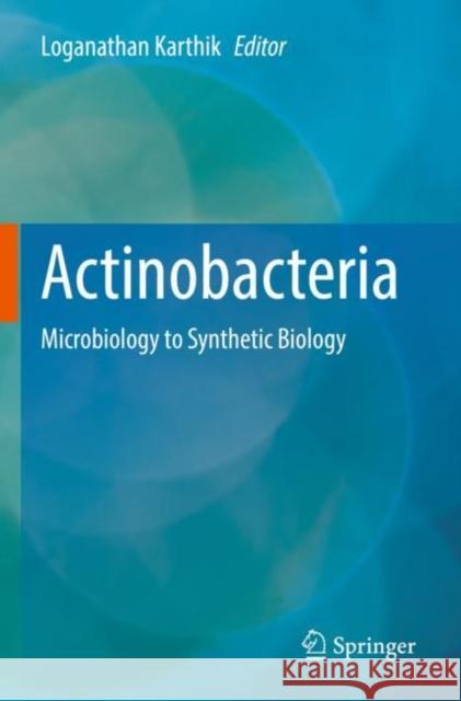 Actinobacteria: Microbiology to Synthetic Biology Loganathan Karthik 9789811658372