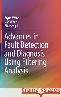 Advances in Fault Detection and Diagnosis Using Filtering Analysis Ziyun Wang, Yan Wang, Zhicheng Ji 9789811659584