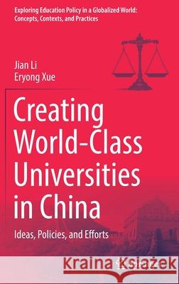 Creating World-Class Universities in China: Ideas, Policies, and Efforts Li, Jian 9789811667251