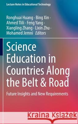 Science Education in Countries Along the Belt & Road: Future Insights and New Requirements Ronghuai Huang Bing Xin Ahmed Tlili 9789811669545 Springer