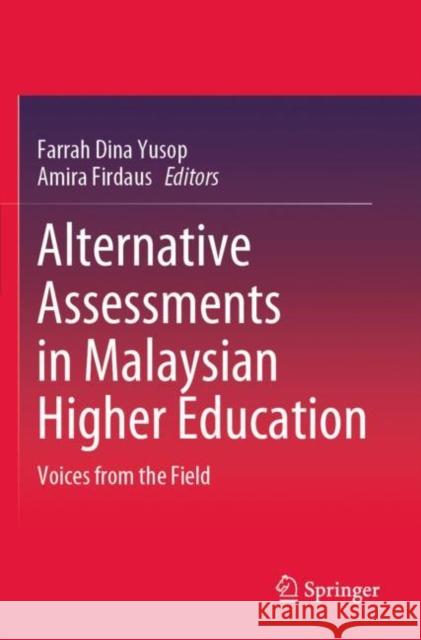 Alternative Assessments in Malaysian Higher Education: Voices from the Field Farrah Dina Yusop Amira Firdaus 9789811672309 Springer