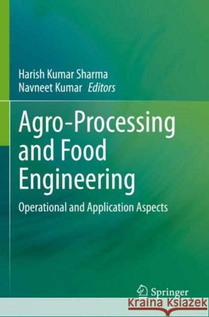 Agro-Processing and Food Engineering: Operational and Application Aspects Harish Kumar Sharma Navneet Kumar 9789811672910 Springer
