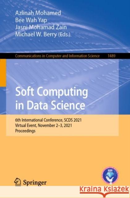 Soft Computing in Data Science: 6th International Conference, Scds 2021, Virtual Event, November 2-3, 2021, Proceedings Mohamed, Azlinah 9789811673337 Springer
