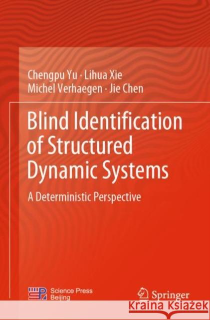 Blind Identification of Structured Dynamic Systems: A Deterministic Perspective Chengpu Yu Lihua Xie Michel Verhaegen 9789811675768