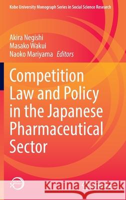 Competition Law and Policy in the Japanese Pharmaceutical Sector Akira Negishi Masako Wakui Naoko Mariyama 9789811678134
