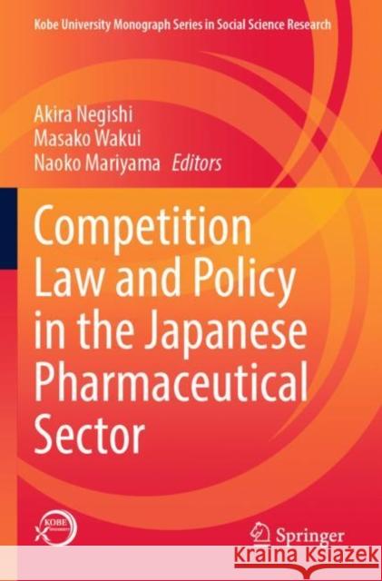 Competition Law and Policy in the Japanese Pharmaceutical Sector Akira Negishi Masako Wakui Naoko Mariyama 9789811678165