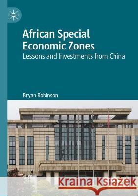African Special Economic Zones: Lessons and Investments from China Bryan Robinson 9789811681073