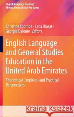 English Language and General Studies Education in the United Arab Emirates: Theoretical, Empirical and Practical Perspectives Christine Coombe Lana Hiasat Georgia Daleure 9789811688874