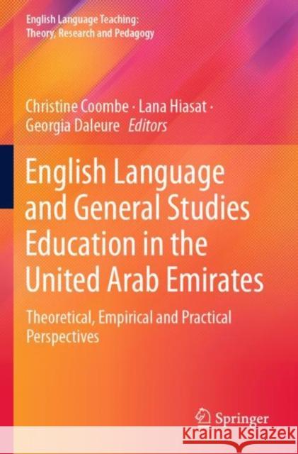English Language and General Studies Education in the United Arab Emirates: Theoretical, Empirical and Practical Perspectives Christine Coombe Lana Hiasat Georgia Daleure 9789811688904