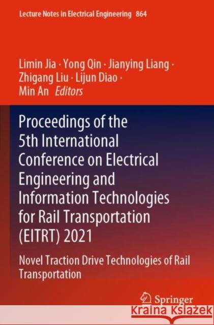 Proceedings of the 5th International Conference on Electrical Engineering and Information Technologies for Rail Transportation (EITRT) 2021: Novel Traction Drive Technologies of Rail Transportation Limin Jia Yong Qin Jianying Liang 9789811699078