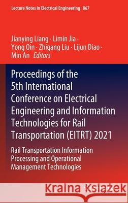 Proceedings of the 5th International Conference on Electrical Engineering and Information Technologies for Rail Transportation (Eitrt) 2021: Rail Tran Liang, Jianying 9789811699085