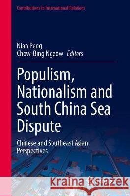 Populism, Nationalism and South China Sea Dispute: Chinese and Southeast Asian Perspectives Nian Peng Chow-Bing Ngeow 9789811914522