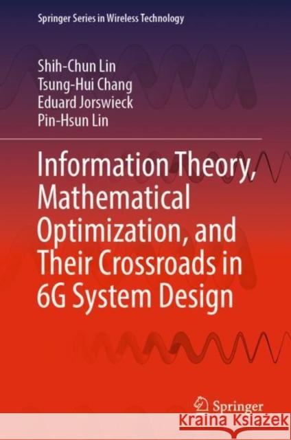 Information Theory, Mathematical Optimization, and Their Crossroads in 6g System Design Lin, Shih-Chun 9789811920158 Springer Nature Singapore