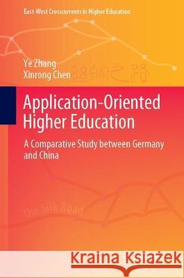 Application-Oriented Higher Education: A Comparative Study Between Germany and China Zhang, Ye 9789811926464 Springer Nature Singapore