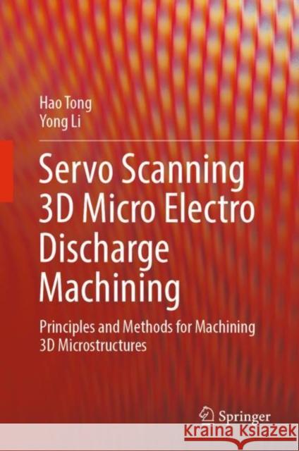 Servo Scanning 3D Micro Electro Discharge Machining: Principles and Methods for Machining 3D Microstructures Tong, Hao 9789811931239