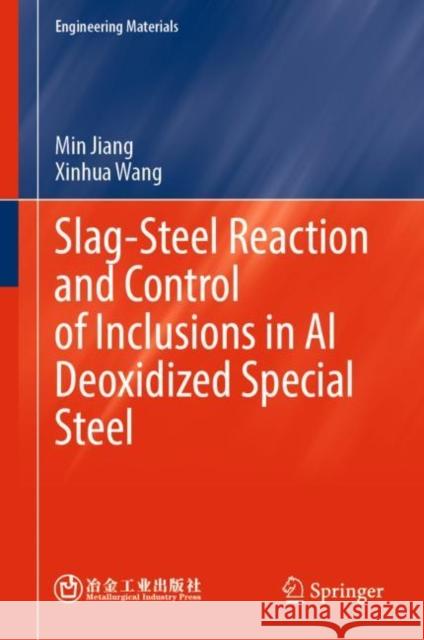 Slag-Steel Reaction and Control of Inclusions in Al Deoxidized Special Steel Min Jiang, Wang, Xinhua 9789811934629