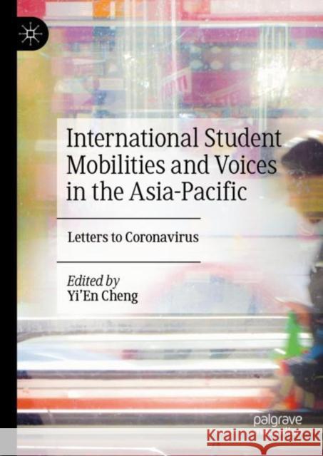 International Student Mobilities and Voices in the Asia-Pacific: Letters to Coronavirus Cheng 9789811936746