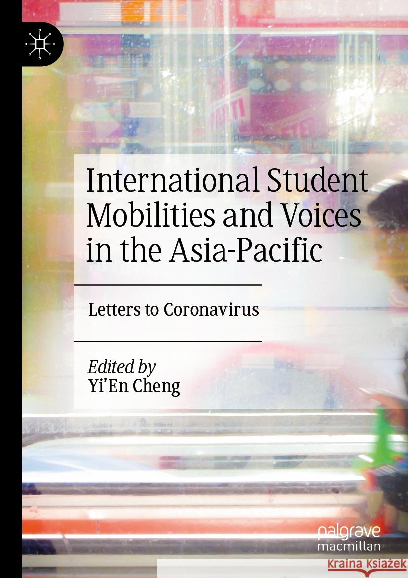 International Student Mobilities and Voices in the Asia-Pacific: Letters to Coronavirus Cheng 9789811936777