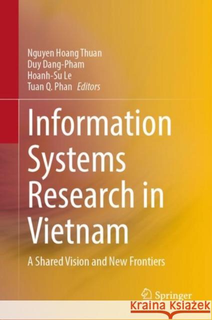 Information Systems Research in Vietnam: A Shared Vision and New Frontiers Hoang Thuan, Nguyen 9789811938030