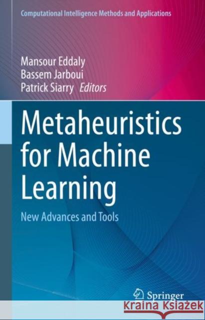Metaheuristics for Machine Learning: New Advances and Tools Mansour Eddaly Bassem Jarboui Patrick Siarry 9789811938870