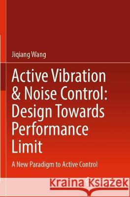 Active Vibration & Noise Control: Design Towards Performance Limit Jiqiang Wang 9789811941184