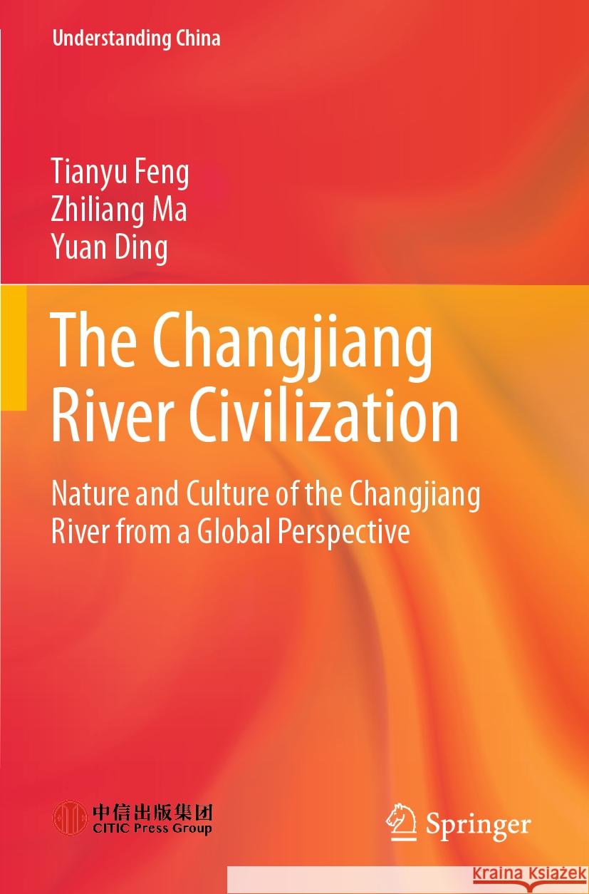 The Changjiang River Civilization Tianyu Feng, Zhiliang Ma, Yuan Ding 9789811945540