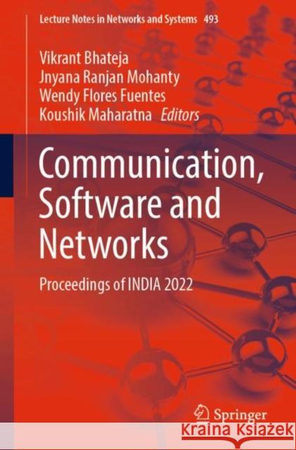 Communication, Software and Networks: Proceedings of INDIA 2022 Vikrant Bhateja Jnyana Ranjan Mohanty Wendy Flore 9789811949890